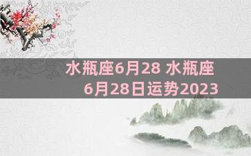 水瓶座6月28 水瓶座6月28日运势2023